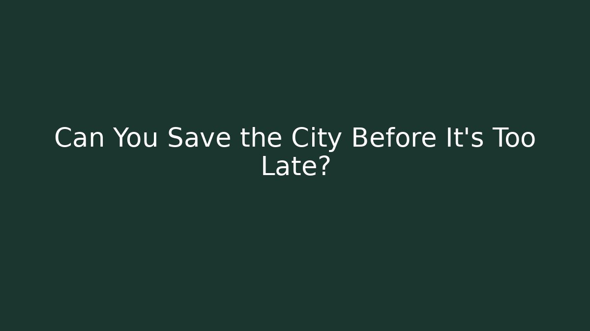 Can You Save the City Before It's Too Late?