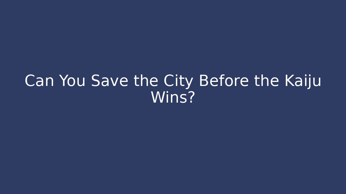 Can You Save the City Before the Kaiju Wins?