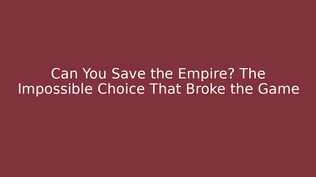 Can You Save the Empire? The Impossible Choice That Broke the Game