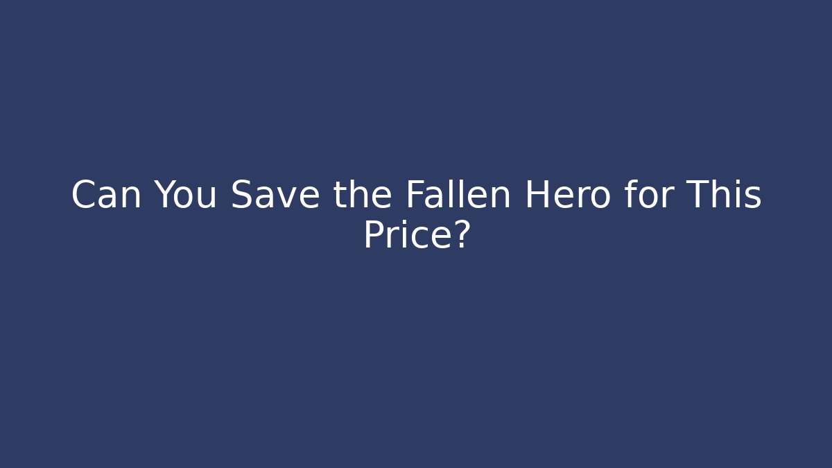Can You Save the Fallen Hero for This Price?