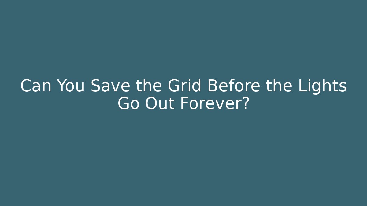 Can You Save the Grid Before the Lights Go Out Forever? - Create More Assets