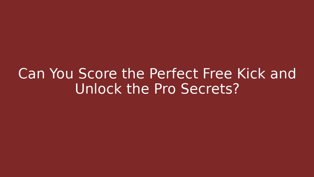 Can You Score the Perfect Free Kick and Unlock the Pro Secrets?