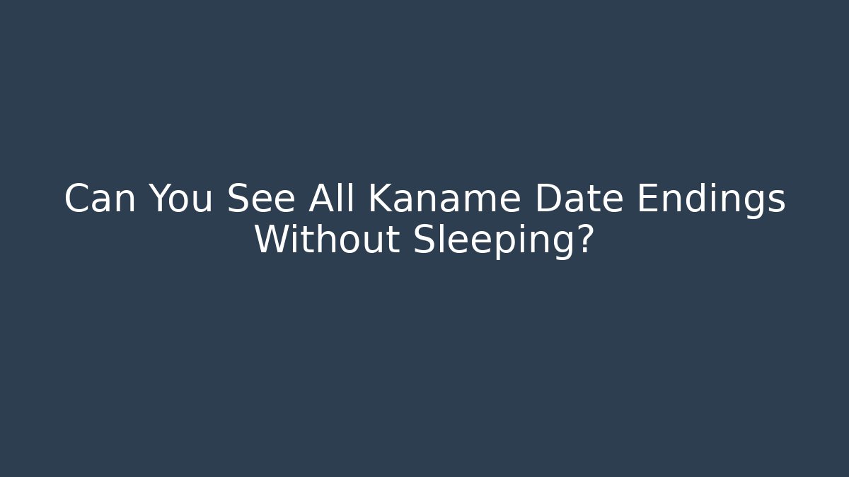 Can You See All Kaname Date Endings Without Sleeping?