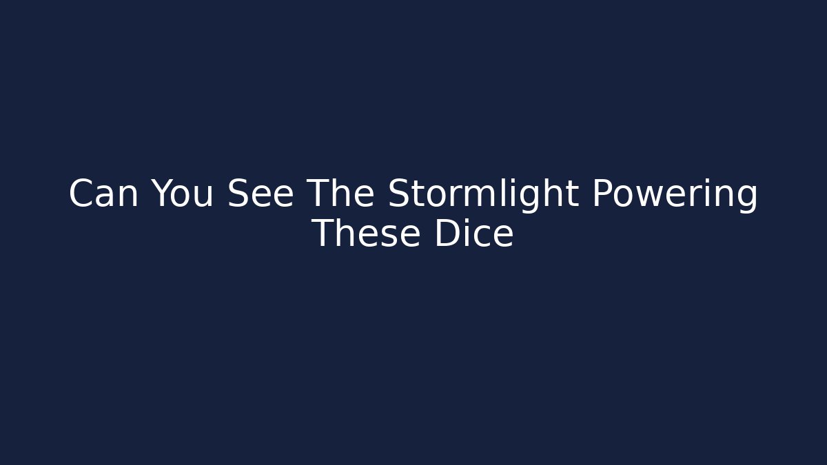 Can You See The Stormlight Powering These Dice