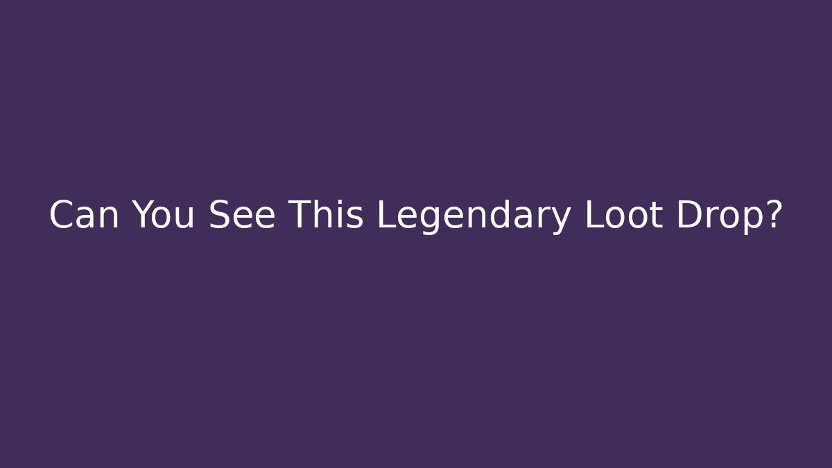 Can You See This Legendary Loot Drop?