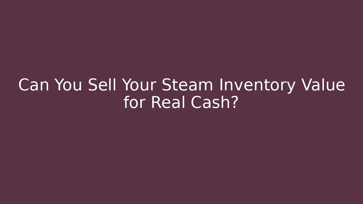 Can You Sell Your Steam Inventory Value for Real Cash?