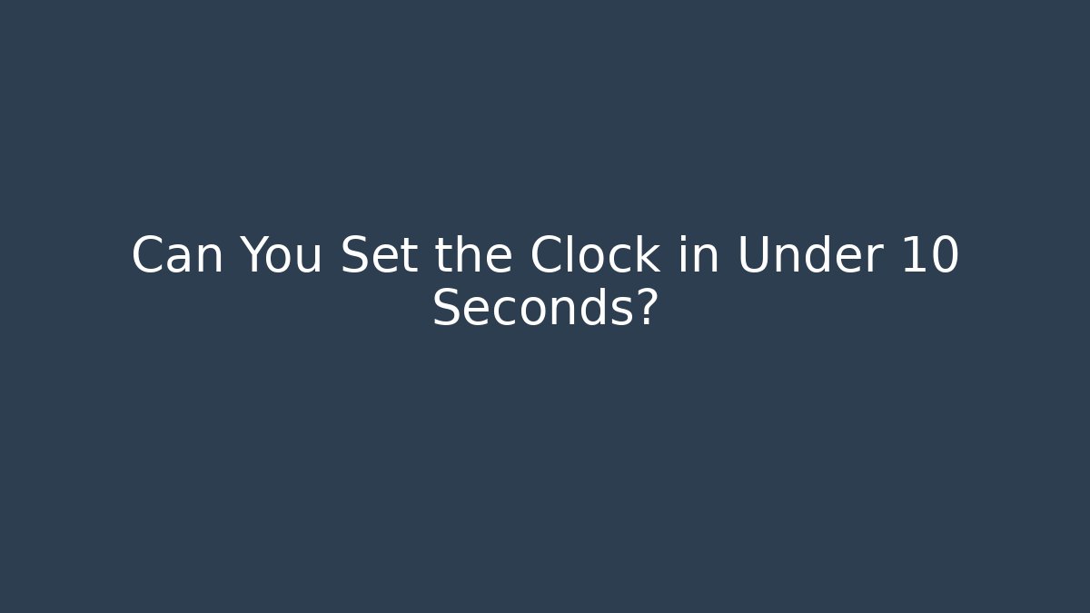 Can You Set the Clock in Under 10 Seconds? - Create More Assets