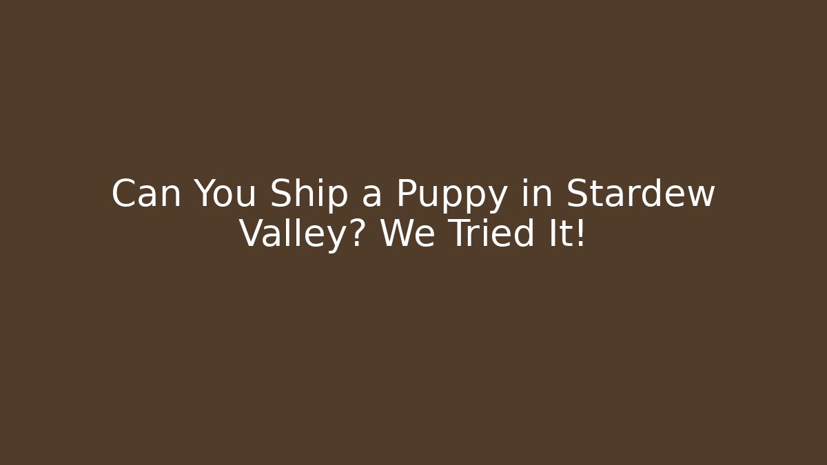 Can You Ship a Puppy in Stardew Valley? We Tried It!
