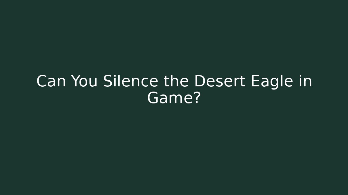 Can You Silence the Desert Eagle in Game? - Create More Assets