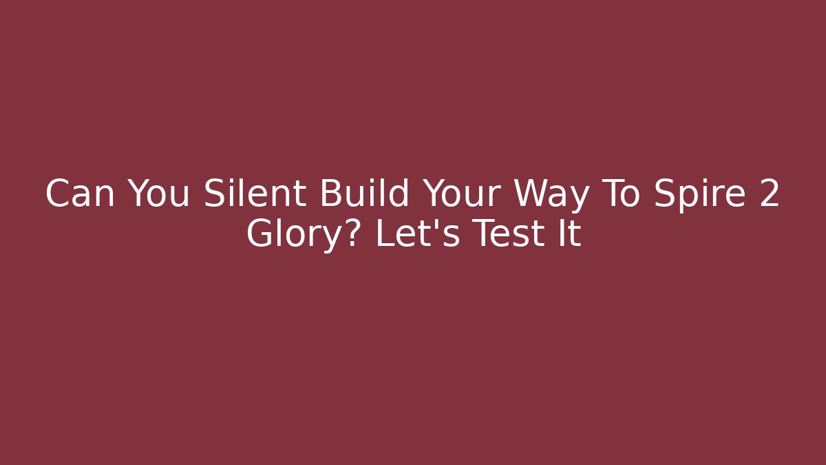 Can You Silent Build Your Way To Spire 2 Glory? Let's Test It