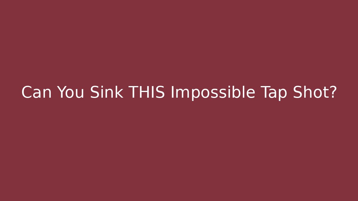 Can You Sink THIS Impossible Tap Shot?