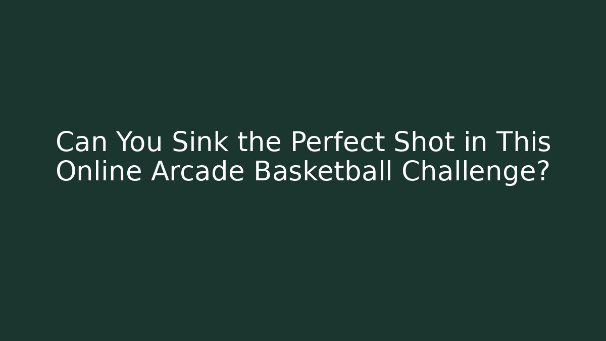 Can You Sink the Perfect Shot in This Online Arcade Basketball Challenge?