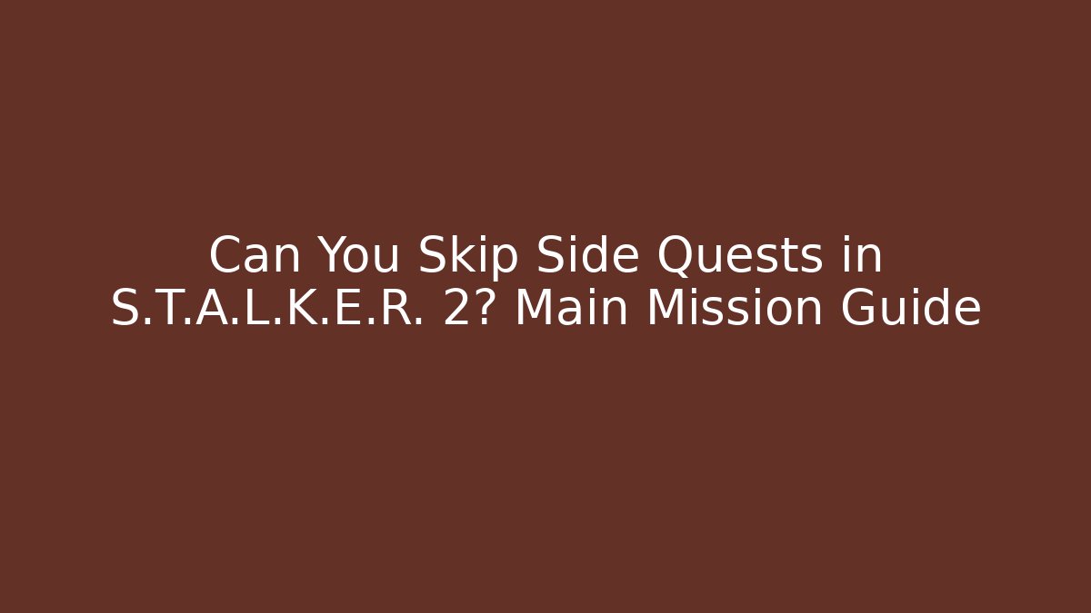 Can You Skip Side Quests in S.T.A.L.K.E.R. 2? Main Mission Guide