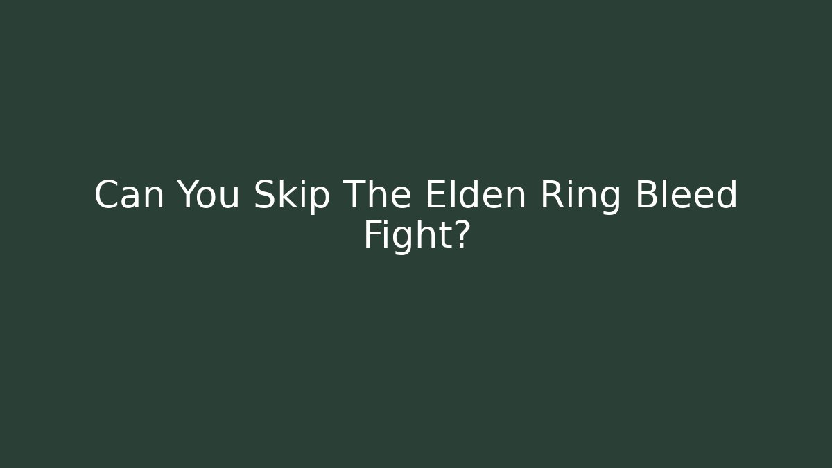 Can You Skip The Elden Ring Bleed Fight?