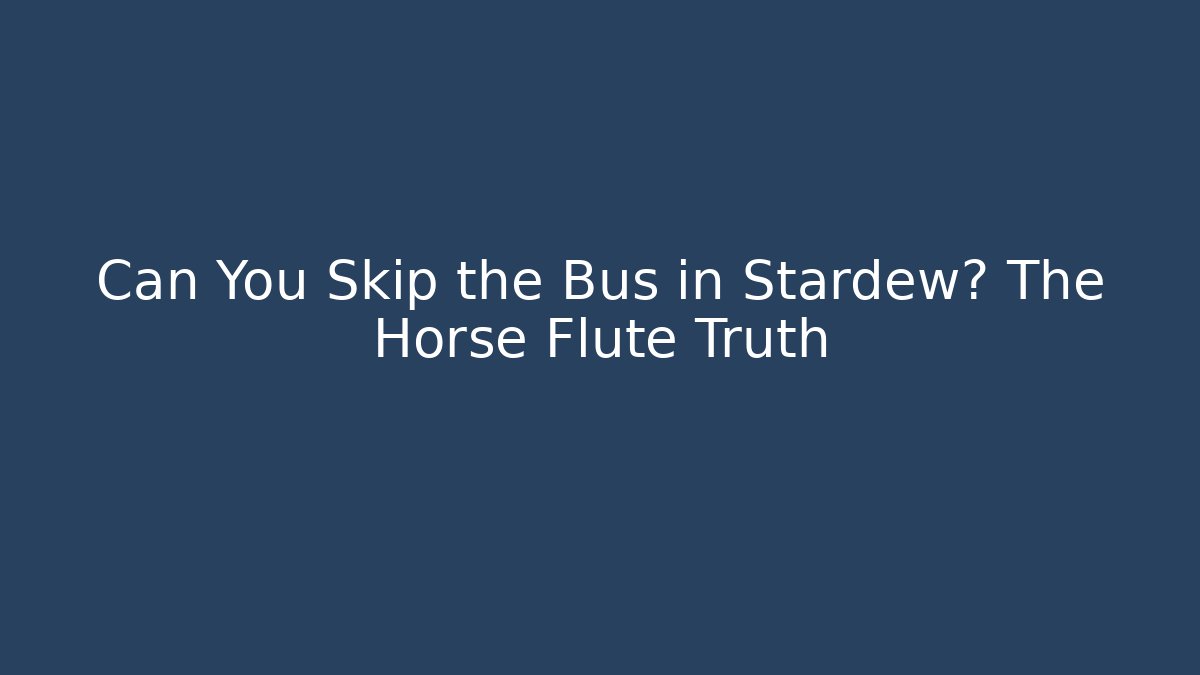 Can You Skip the Bus in Stardew? The Horse Flute Truth