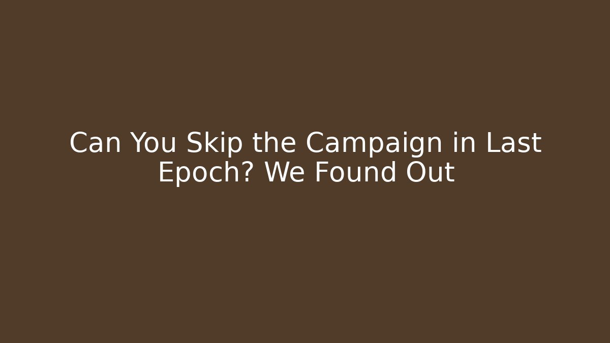 Can You Skip the Campaign in Last Epoch? We Found Out