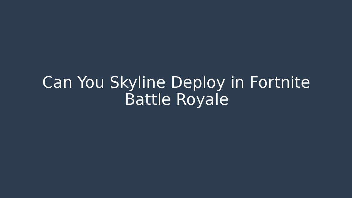 Can You Skyline Deploy in Fortnite Battle Royale