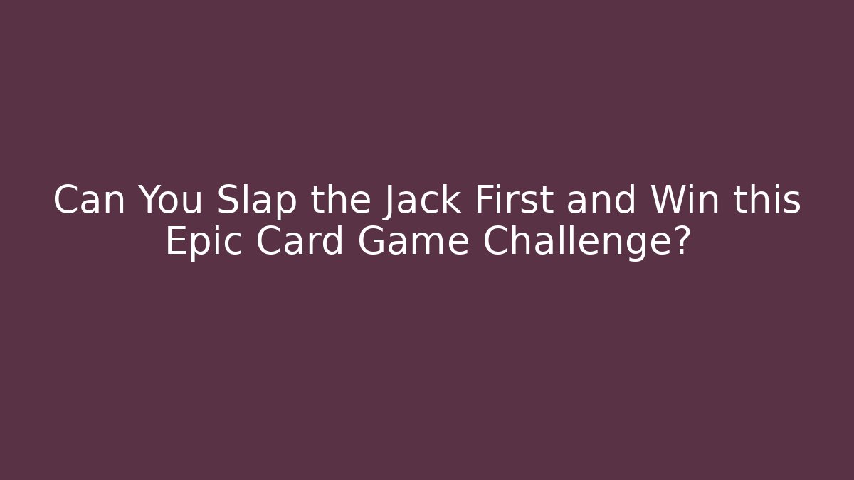 Can You Slap the Jack First and Win this Epic Card Game Challenge?