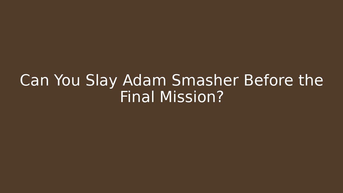Can You Slay Adam Smasher Before the Final Mission?