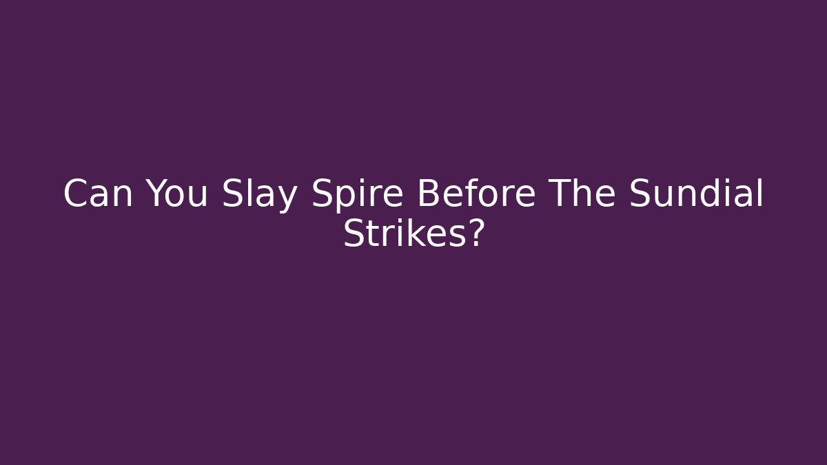 Can You Slay Spire Before The Sundial Strikes?