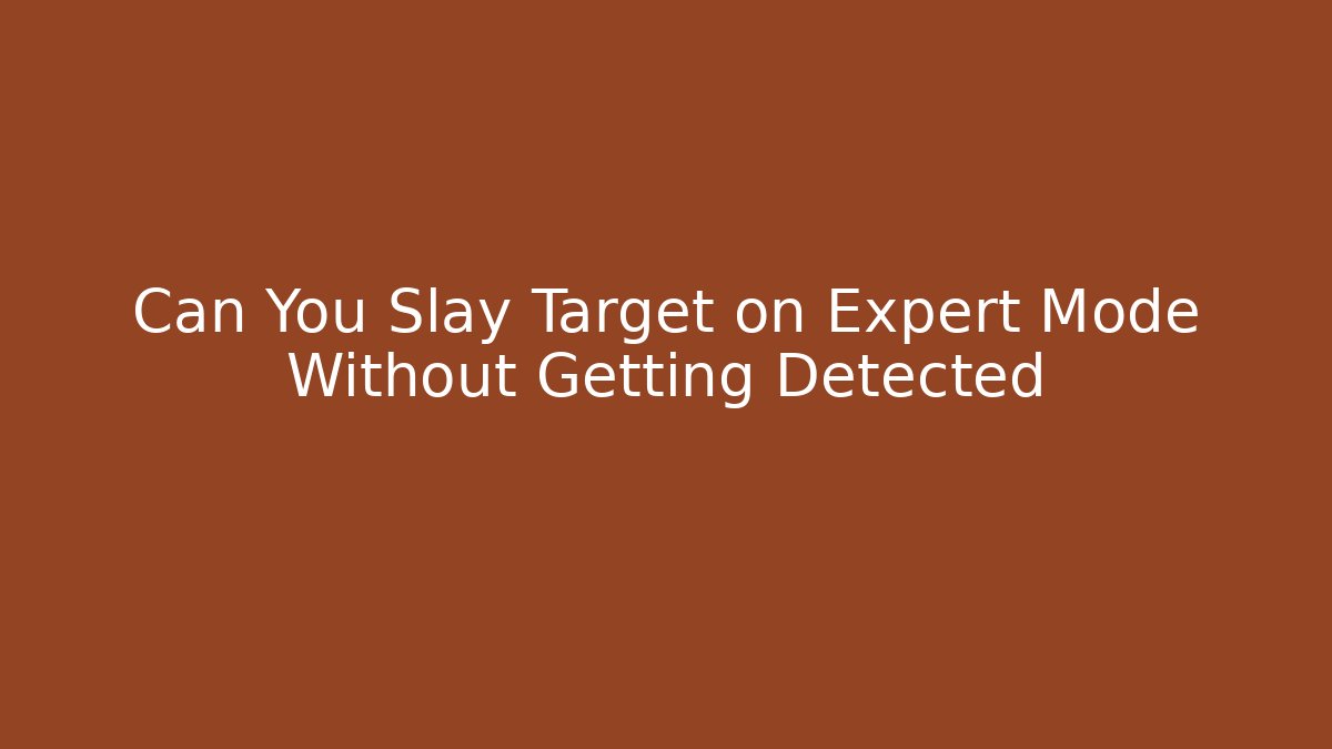 Can You Slay Target on Expert Mode Without Getting Detected - Create More Assets
