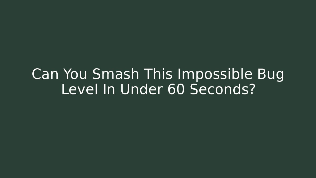 Can You Smash This Impossible Bug Level In Under 60 Seconds? - Create More Assets