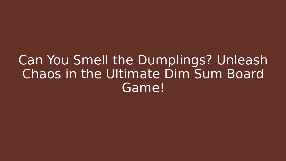 Can You Smell the Dumplings? Unleash Chaos in the Ultimate Dim Sum Board Game!