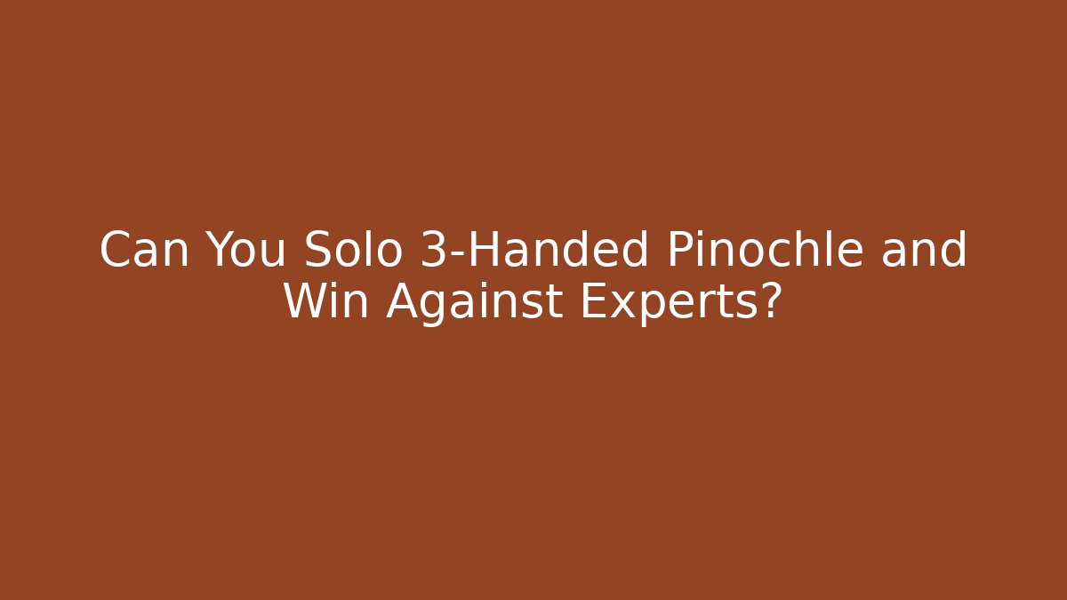 Can You Solo 3-Handed Pinochle and Win Against Experts?