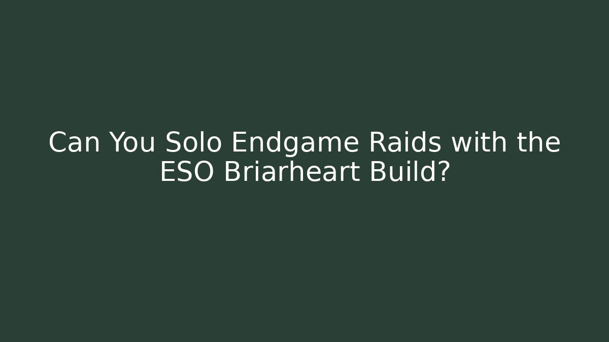 Can You Solo Endgame Raids with the ESO Briarheart Build?