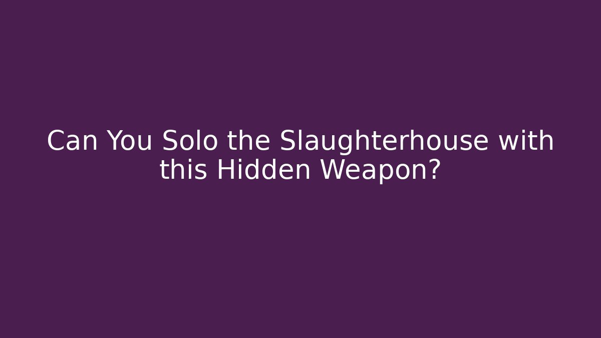 Can You Solo the Slaughterhouse with this Hidden Weapon?
