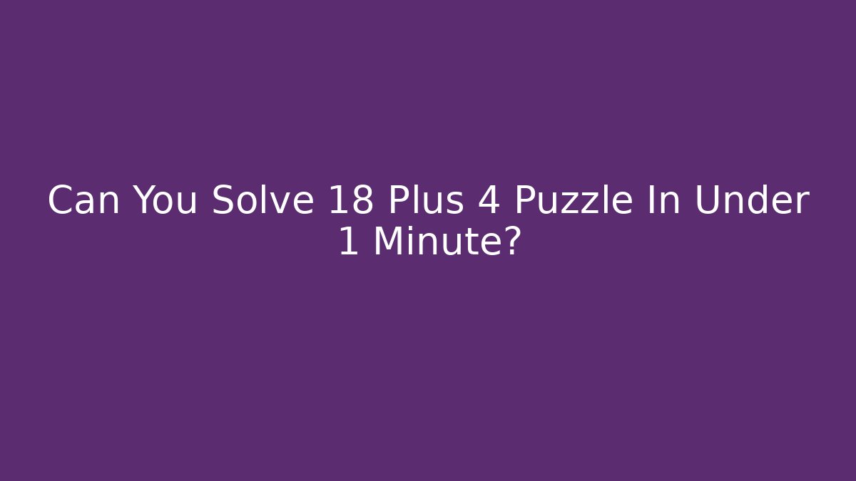 Can You Solve 18 Plus 4 Puzzle In Under 1 Minute?