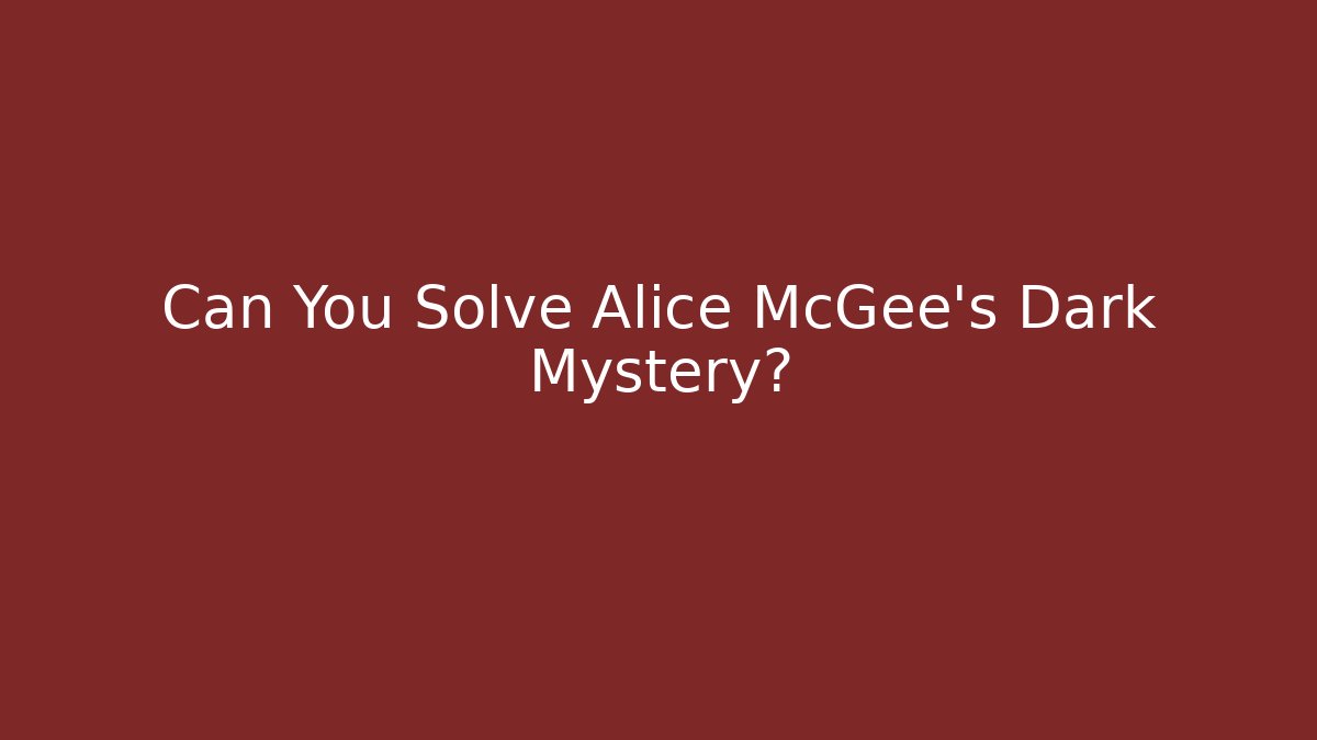 Can You Solve Alice McGee's Dark Mystery?