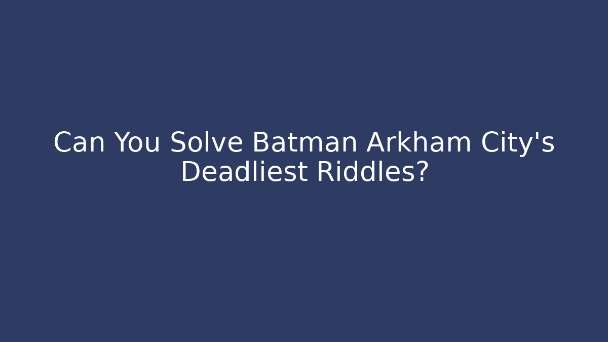 Can You Solve Batman Arkham City's Deadliest Riddles?