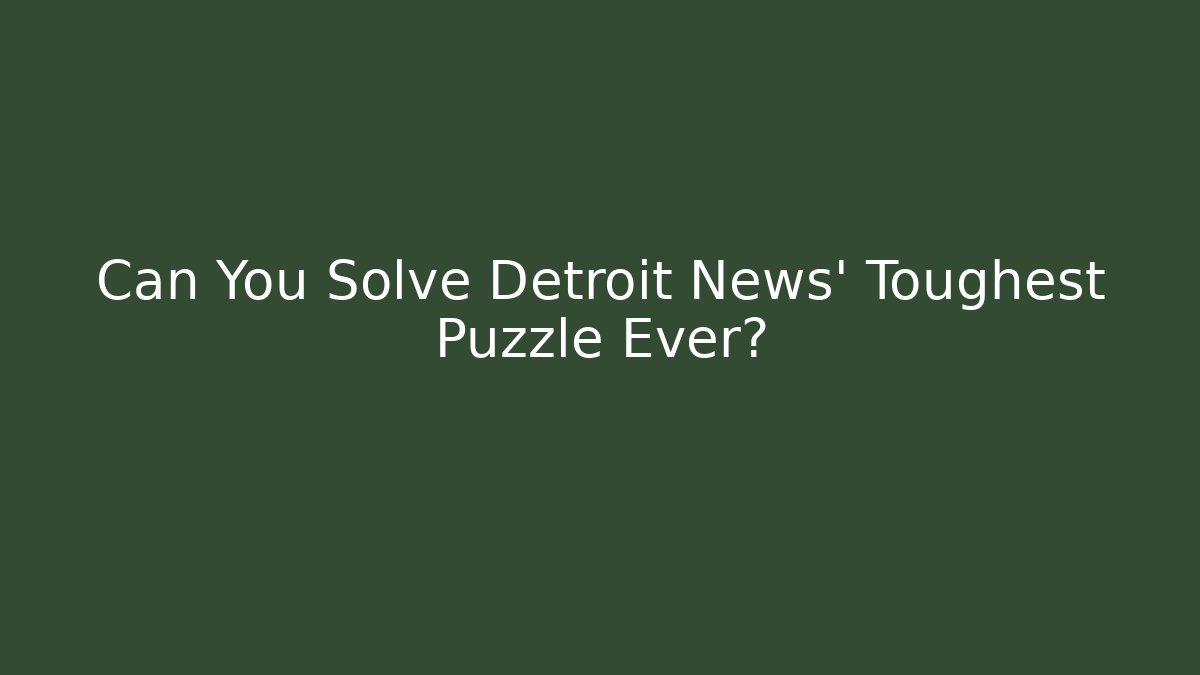 Can You Solve Detroit News' Toughest Puzzle Ever?