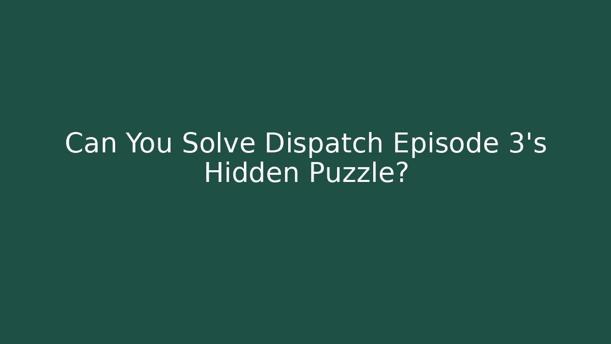 Can You Solve Dispatch Episode 3's Hidden Puzzle?