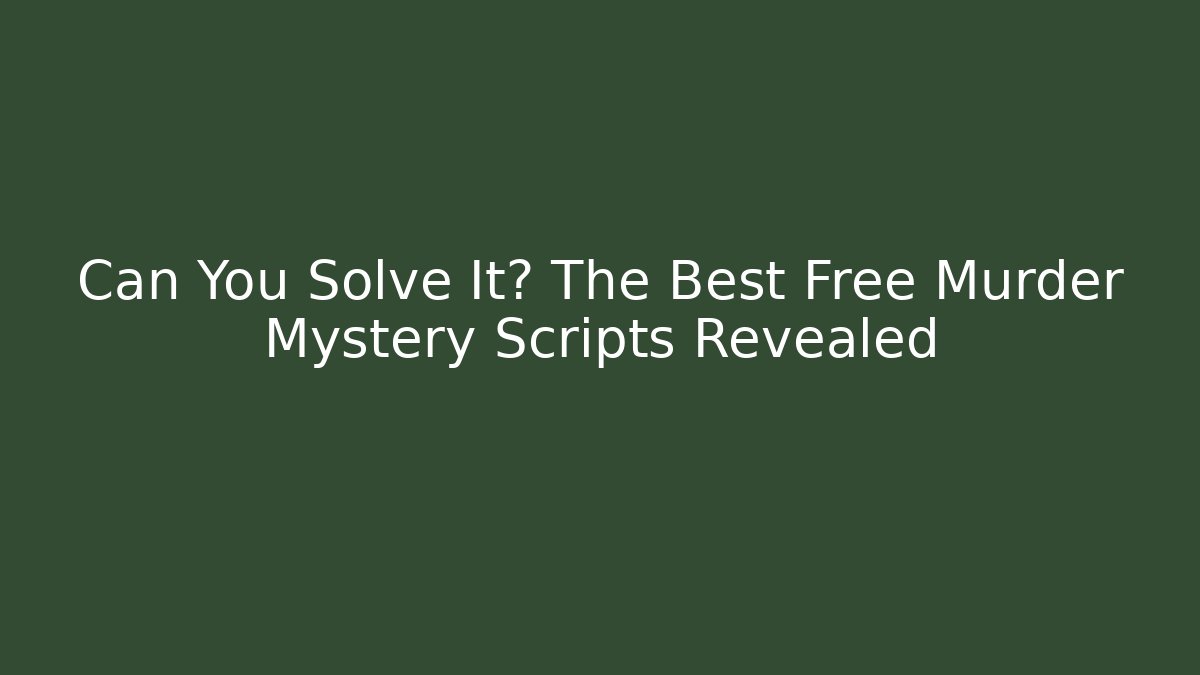 Can You Solve It? The Best Free Murder Mystery Scripts Revealed