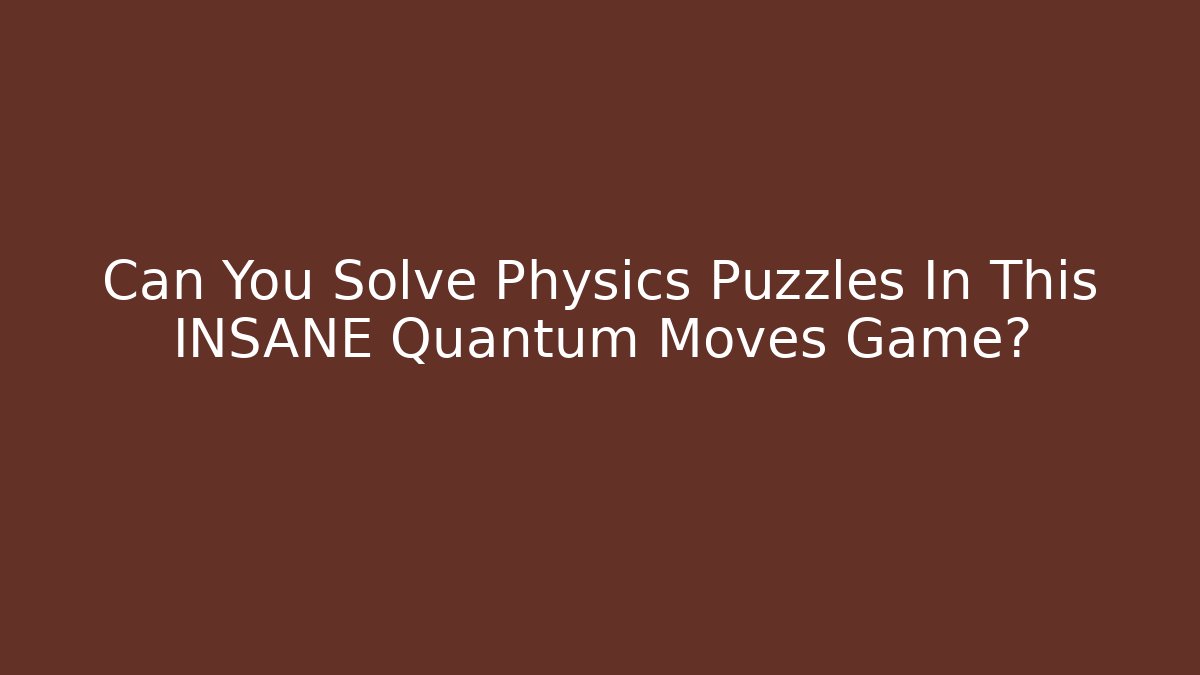 Can You Solve Physics Puzzles In This INSANE Quantum Moves Game?