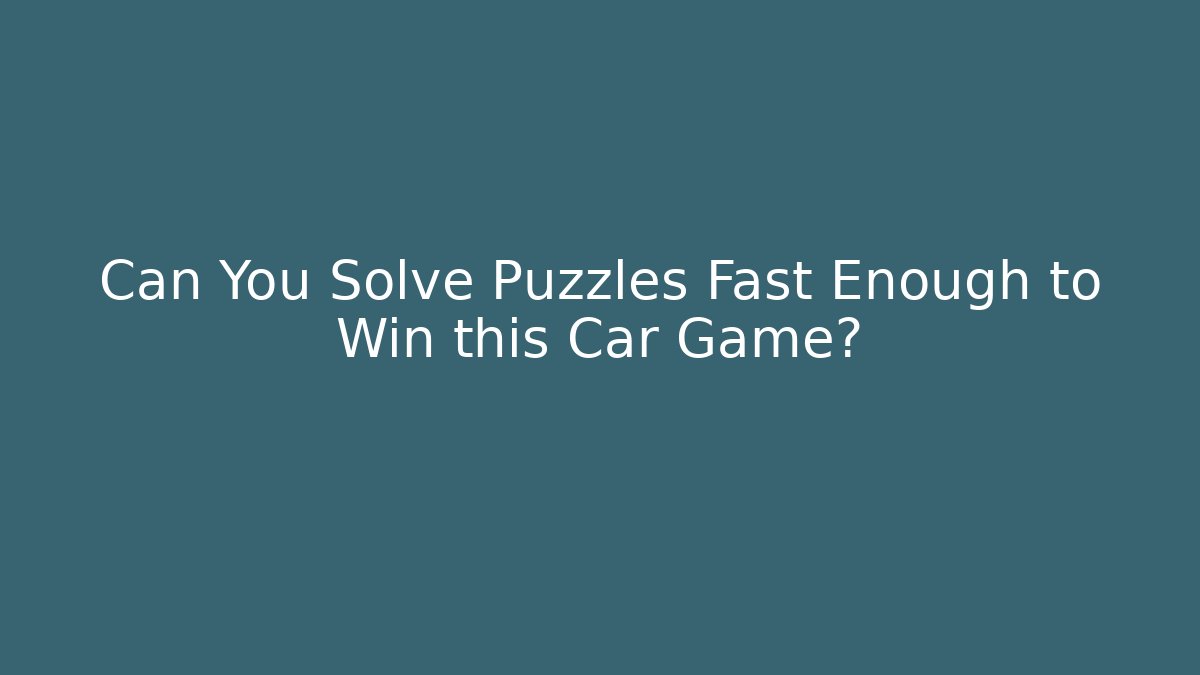 Can You Solve Puzzles Fast Enough to Win this Car Game?