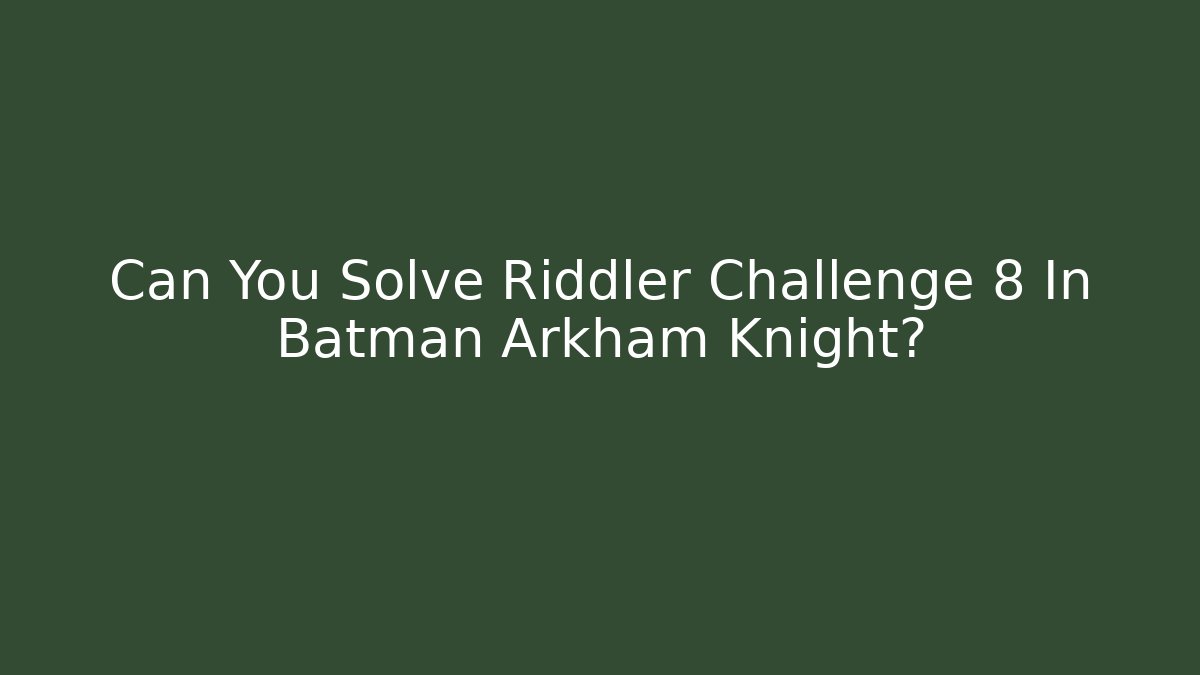 Can You Solve Riddler Challenge 8 In Batman Arkham Knight?