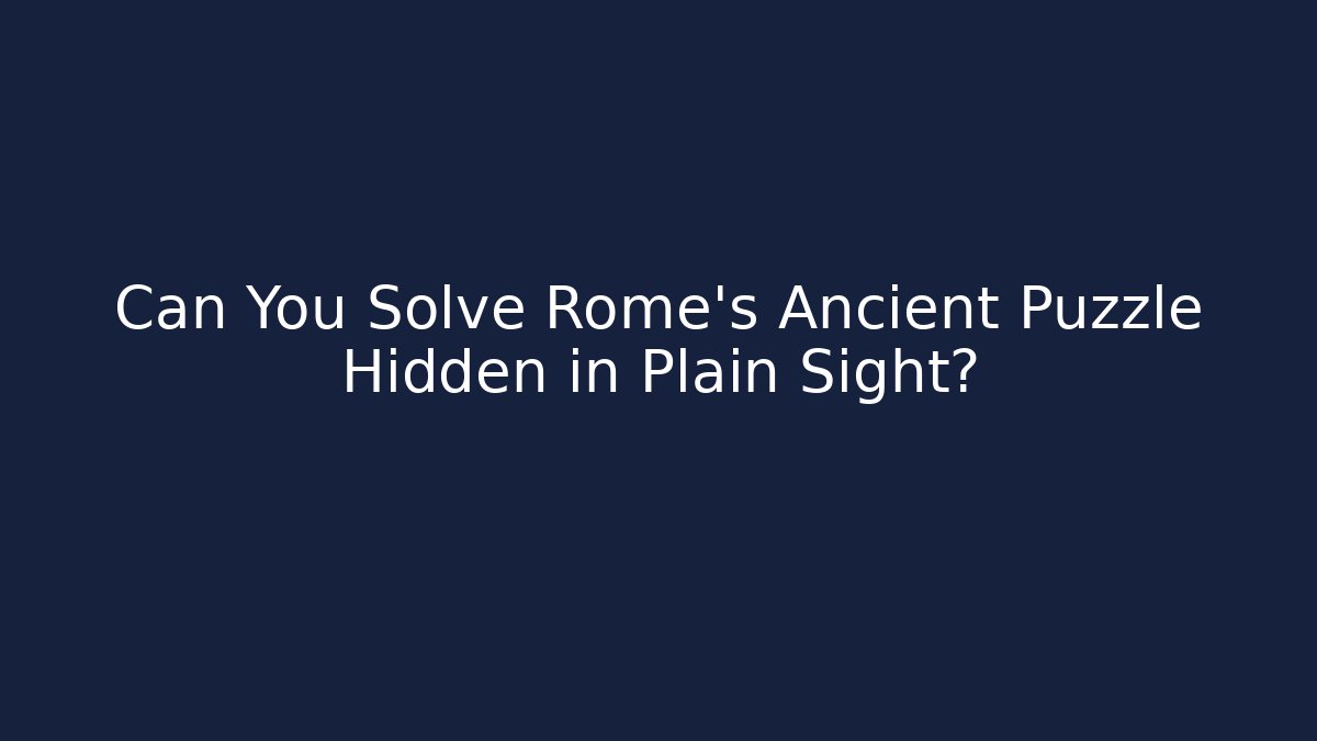 Can You Solve Rome’s Ancient Puzzle Hidden in Plain Sight?