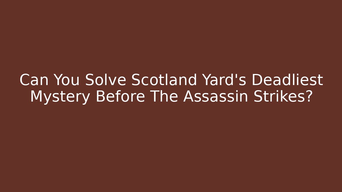 Can You Solve Scotland Yard's Deadliest Mystery Before The Assassin Strikes?