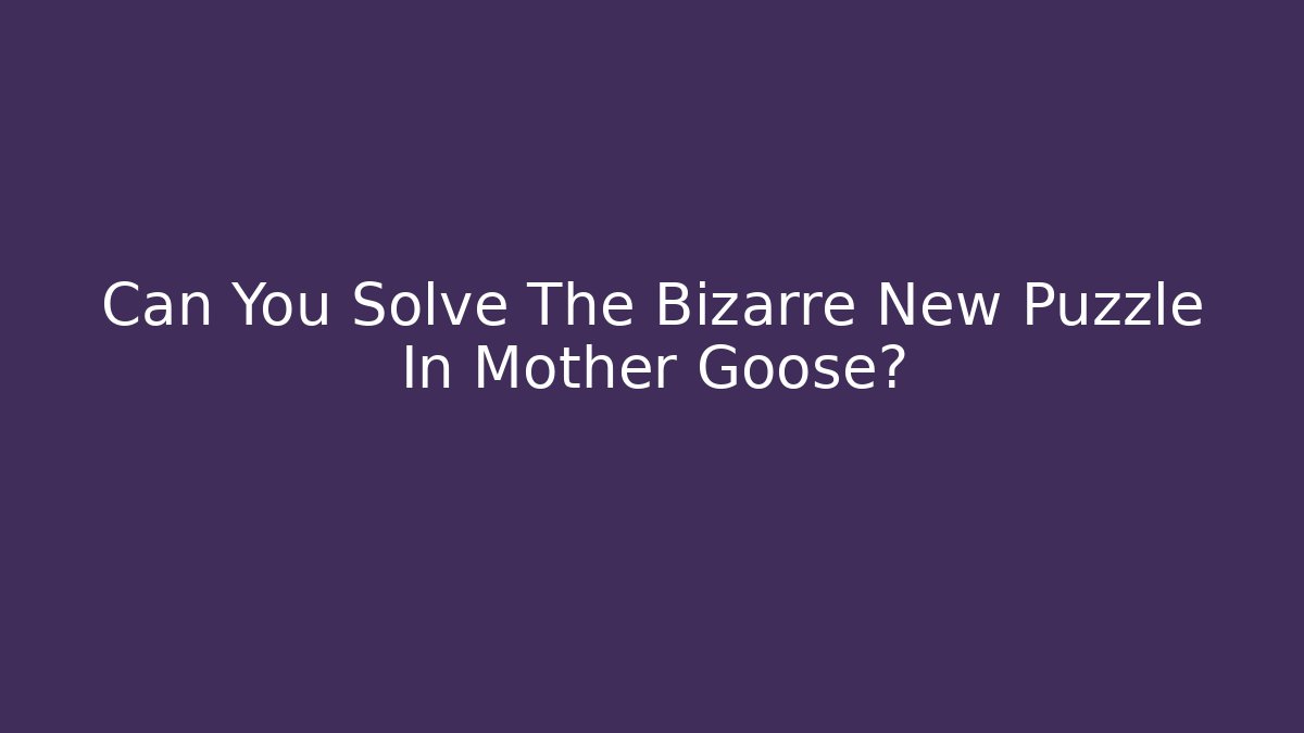 Can You Solve The Bizarre New Puzzle In Mother Goose?