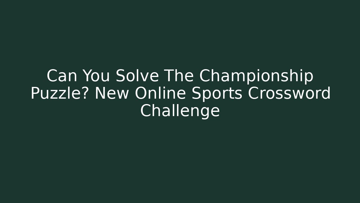 Can You Solve The Championship Puzzle? New Online Sports Crossword Challenge
