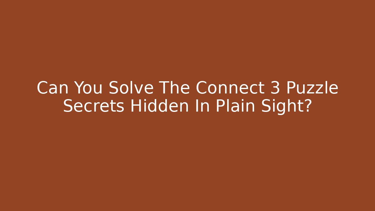 Can You Solve The Connect 3 Puzzle Secrets Hidden In Plain Sight?