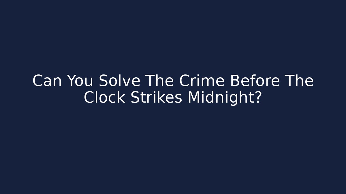Can You Solve The Crime Before The Clock Strikes Midnight? - Create More Assets