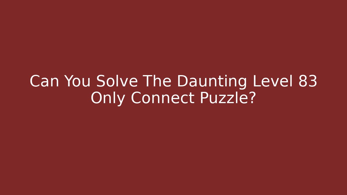 Can You Solve The Daunting Level 83 Only Connect Puzzle?