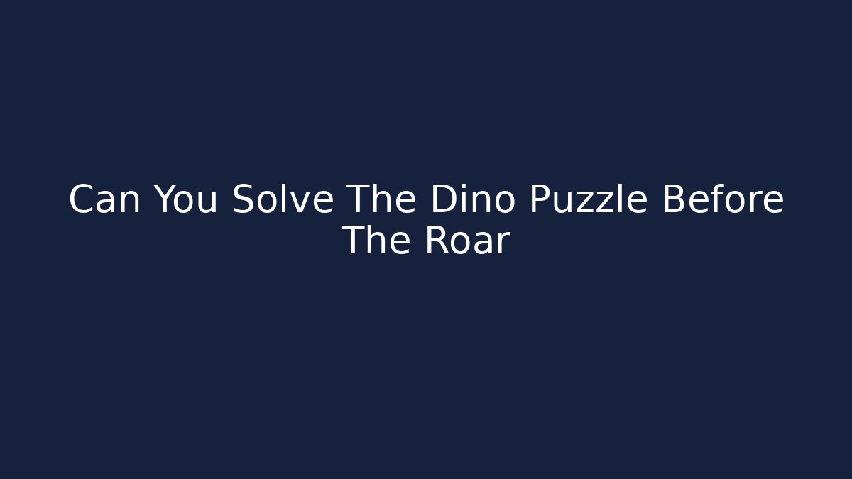 Can You Solve The Dino Puzzle Before The Roar