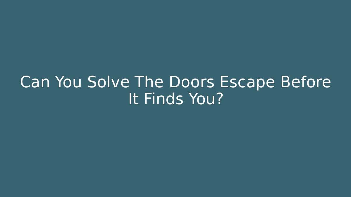 Can You Solve The Doors Escape Before It Finds You?