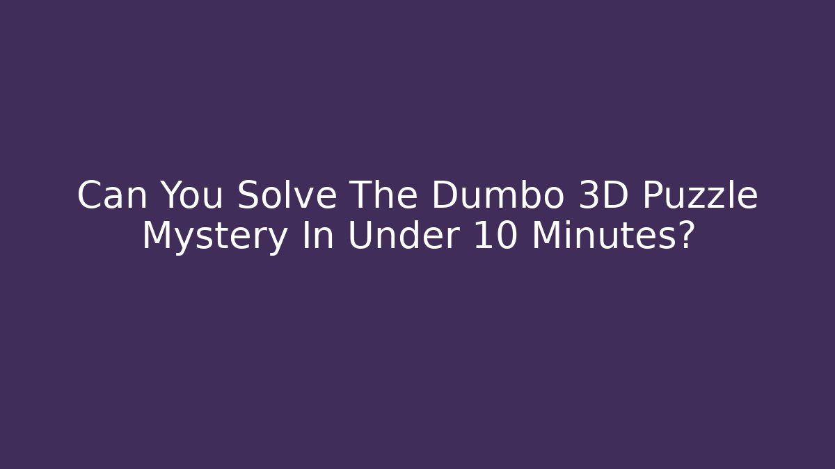 Can You Solve The Dumbo 3D Puzzle Mystery In Under 10 Minutes?