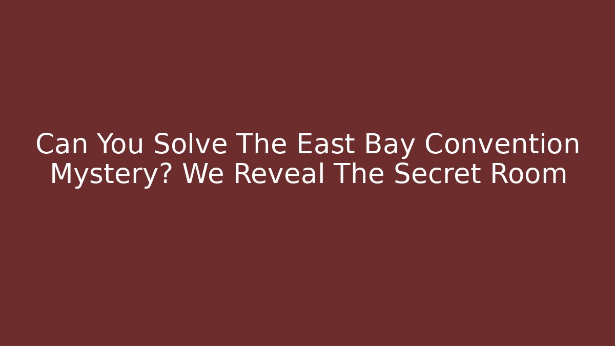 Can You Solve The East Bay Convention Mystery? We Reveal The Secret Room